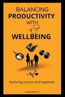 Balancing productivity with wellbeing: Nurturing success and happiness B0CDNCJFVR Book Cover