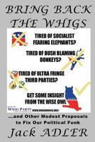 Bring Back The Whigs: ...and Other Modest Proposals to Fix Political Funk 0615931170 Book Cover