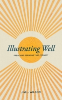 Illustrating Well: Preaching Sermons that Connect 1683595890 Book Cover