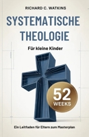 Systematische Theologie Für kleine Kinder: Ein Leitfaden für Eltern zum Masterplan (German Edition) B0GY91G438 Book Cover