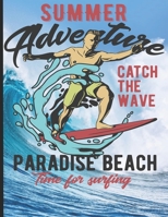 Summer Adventure Catch The Wave Paradise Beach Time For Surfing: Surf, ride the wave, take the big crushers with your surfboard 1687579091 Book Cover