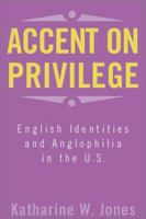 Accent on Privilege: English Identities and Anglophilia in the U.S 1566399009 Book Cover