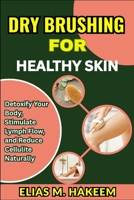 DRY BRUSHING FOR HEALTHY SKIN: Detoxify Your Body, Stimulate Lymph Flow, and Reduce Cellulite Naturally B0FHRKN14Z Book Cover