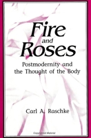 Fire and Roses: Postmodernity and the Thought of the Body (S U N Y Series in Postmodern Culture) 0791427307 Book Cover