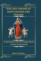OUR LADY UNDOER OF KNOTS NOVENA AND PRAYERS: Untying life's knots through Mary’s tender intercession B0FLXFPFNW Book Cover