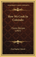How We Cook In Colorado: Choice Recipes 1166577333 Book Cover