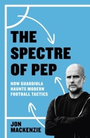 Spectre of Pep : How Guardiola Haunts Modern Football Tactics 1399631896 Book Cover