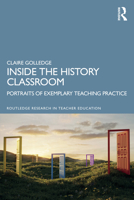 Inside the History Classroom: Portraits of Exemplary Teaching Practice (Routledge Research in Teacher Education) 1041014589 Book Cover
