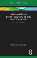 Latin American Dictatorships in the Era of Fascism: The Corporatist Wave 0367787962 Book Cover