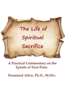 The Life of Spiritual Sacrifice: Practical Commentary on the Epistle of First Peter B08CN4L5X7 Book Cover