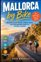 Mallorca by Bike: The Ultimate Tourist's Guide to Island Cycling Adventures: Discover Scenic Routes, Hidden Gems, and Unforgettable Rides for Vacation Cyclists B0HKDDTYPX Book Cover