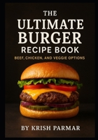 The Ultimate Burger Recipe Book: Beef, Chicken, and Veggie Options B0FN96LLBN Book Cover