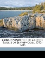 Correspondence of George Baillie of Jerviswood, 1702-1708 1146124902 Book Cover