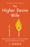 The Higher Desire Wife: Understanding and Help for Christian Women Navigating Mismatched Sex Drives 1540904415 Book Cover