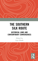 The Southern Silk Route: Historical Links and Contemporary Convergences 1032654538 Book Cover