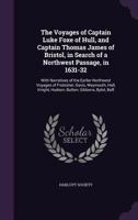 The Voyages of Captain Luke Foxe of Hull, and Captain Thomas James of Bristol, in Search of a Northwest Passage, in 1631-32: With Narratives of the ... Knight, Hudson, Button, Gibbons, Bylot, Bafl 101600060X Book Cover