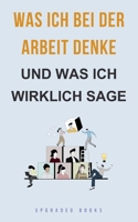 Was ich bei der Arbeit denke — und was ich wirklich sage (German Edition) 1923108840 Book Cover