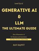Generative AI and LLM -The Ultimate Guide: Generative AI and LLM in Action | The Rise of Generative AI and Language Models | Real-World Generative AI and LLM Applications | Navigate World of Gen AI B0FCX4JNDY Book Cover