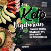 The Keto Vegetarian: 84 Delicious Low-Carb Plant-Based, Egg & Dairy Recipes For A Ketogenic Diet (Nutrition Guide) 1098971418 Book Cover
