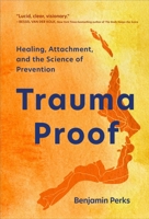 Trauma Proof: Healing, Attachment, and the Science of Prevention 1949481956 Book Cover
