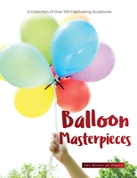 Balloon Masterpieces: A Collection of Over 100 Captivating Sculptures 180362289X Book Cover