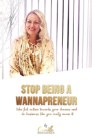 Stop being a "wannapreneur"!: Take full action towards your dreams and do business like you really mean it B086PLNG5F Book Cover