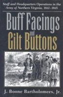 Buff Facings and Gilt Buttons: Staff and Headquarters Operations in the Army of Northern Virginia, 1861-1865 1570037825 Book Cover