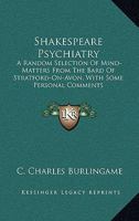 Shakespeare Psychiatry: A Random Selection Of Mind-Matters From The Bard Of Stratford-On-Avon, With Some Personal Comments 1432584804 Book Cover
