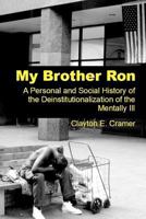 My Brother Ron: A Personal and Social History of the Deinstitutionalization of the Mentally Ill 1477667539 Book Cover