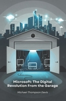Microsoft: The Digital Revolution From the Garage: History of the company that transformed the world of personal computing and cloud computing B0F5H57GNF Book Cover