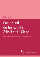 Goethe Und Die Franzosische Zeitschrift "Le Globe.": Eine Lekture Im Zeichen Der "Weltliteratur" 3740010193 Book Cover