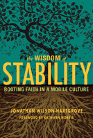 The Wisdom of Stability: Rooting Faith in a Mobile Culture 1557256233 Book Cover