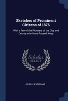 Sketches of Prominent Citizens of 1876: With a few of the Pioneers of the City and County who Have Passed Away 1376806215 Book Cover