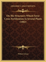 On The Structures Which Favor Cross-Fertilization In Several Plants 1166557030 Book Cover