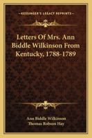 Letters Of Mrs. Ann Biddle Wilkinson From Kentucky, 1788-1789 142866212X Book Cover