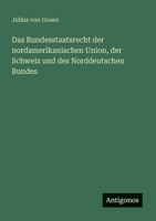 Das Bundesstaatsrecht der nordamerikanischen Union, der Schweiz und des Norddeutschen Bundes (German Edition) 338613680X Book Cover