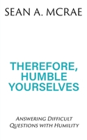 Therefore, Humble Yourselves: Answering Difficult Questions with Humility 163050615X Book Cover