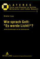 Wie Sprach Gott: Es Werde Licht!?: Antike Vorstellungen Von Der Gottessprache 3631504969 Book Cover