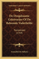 De Deugdzaame Galeiroeijer Of De Beloonde Vaderliefde: Tooneelspel (1769) 1165893517 Book Cover