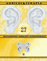 27 Tratamientos Aurículo Acupunturales. Auriculoterapia Práctica B09BL8XWNJ Book Cover