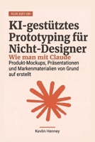 KI-gestütztes Prototyping für Nicht-Designer: Wie man mit Claude Produkt-Mockups, Präsentationen und Markenmaterialien von Grund auf erstellt (German Edition) B0GZT4GX8N Book Cover