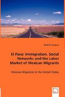 El Paso: Immigration, Social Networks and the Labor Market of Mexican Migrants 3836473682 Book Cover