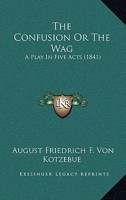 The Confusion Or The Wag: A Play In Five Acts 143716725X Book Cover