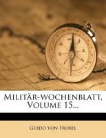 Militär-wochenblatt, Volume 15... 127465002X Book Cover