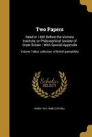 Two Papers: Read in 1880 Before the Victoria Institute, or Philosophical Society of Great Britain ; With Special Appendix; Volume Talbot collection of British pamphlets 1149579129 Book Cover