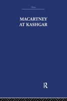 Macartney at Kashgar: New Light on British, Chinese and Russian Activities in Sinkiang, 1890-1918 1138980145 Book Cover