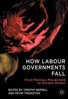 How Labour Governments Fall: From Ramsay Macdonald to Gordon Brown 0230361803 Book Cover