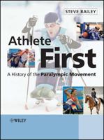 Athlete First: A History of the Paralympic Movement 0470058242 Book Cover