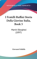 I Fratelli Ruffini Storia Della Giovine Italia, Book 5: Martiri Borghesi (1897) 1167517067 Book Cover