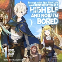 Enough with This Slow Life!: I Was Reincarnated as a High Elf and Now I'm Bored: Volume 1 B0FBNQX2P4 Book Cover
